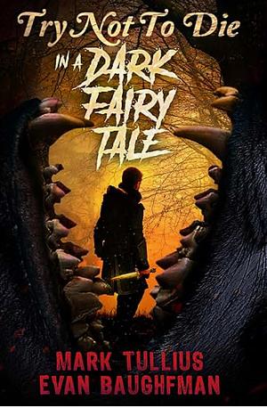 Try Not to Die In a Dark Fairy Tale by Evan Baughfman, Mark Tullius