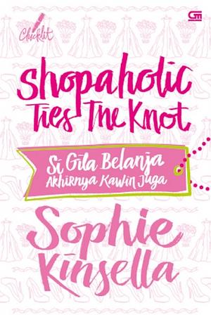 Si Gila Belanja Akhirnya Kawin Juga by Sophie Kinsella