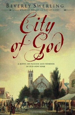 City of God: A Novel of Passion and Wonder in Old New York by Beverly Swerling