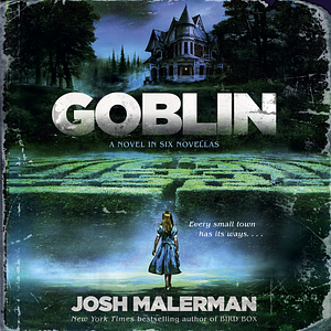 Goblin: A Novel in Six Novellas by Josh Malerman