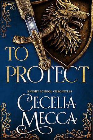 To Protect by Cecelia Mecca, Cecelia Mecca