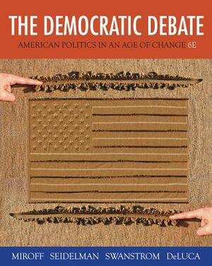 The Democratic Debate: American Politics in an Age of Change by Raymond Seidelman, Todd Swanstrom, Bruce Miroff