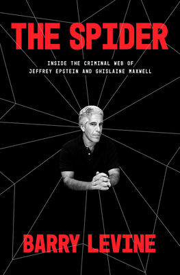 The Spider: Inside the Criminal Web of Jeffrey Epstein and Ghislaine Maxwell by Barry Levine