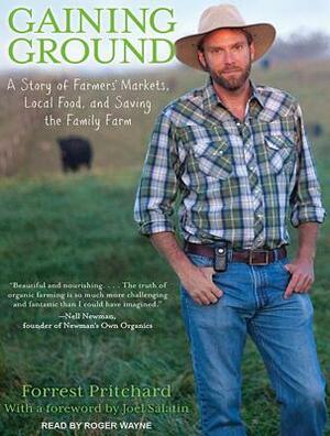 Gaining Ground: A Story of Farmers' Markets, Local Food, and Saving the Family Farm by Forrest Pritchard