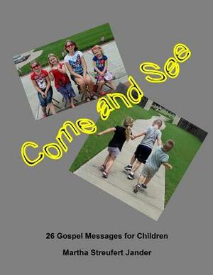 Come and See: 26 Gospel Messages for Children by Martha Streufert Jander