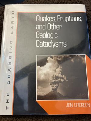 Quakes, Eruptions, and Other Geologic Cataclysms by Jon Erickson
