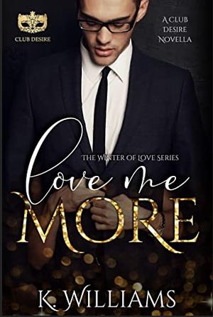 Love Me More: A Club Desire Novel  by K. Williams