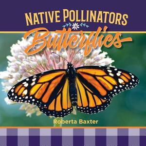 Butterflies: Native Pollinators by Roberta Baxter