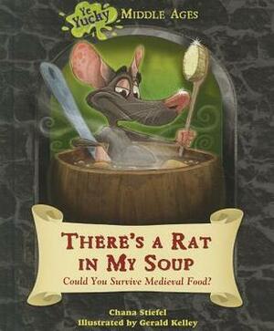 There's a Rat in My Soup: Could You Survive Medieval Food? by Gerald Kelley, Chana Stiefel