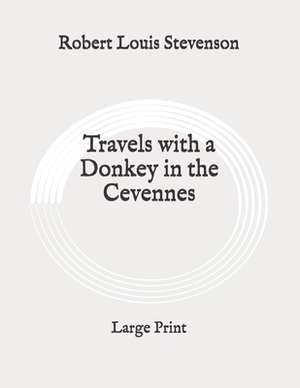 Travels with a Donkey in the Cevennes: Large Print by Robert Louis Stevenson