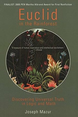 Euclid in the Rainforest: Discovering Universal Truth in Logic and Math by Joseph Mazur