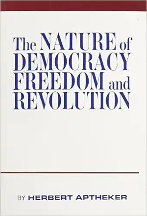 The Nature of Democracy, Freedom, and Revolution by Herbert Aptheker