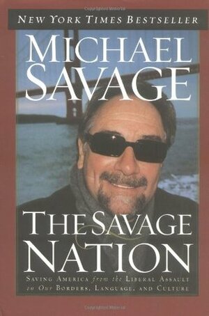 The Savage Nation: Saving America from the Liberal Assault on Our Borders, Language, and Culture by Michael Savage