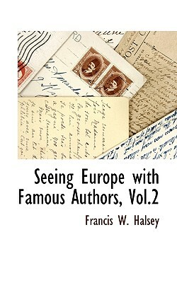 Seeing Europe with Famous Authors, Vol.2 by Francis W. Halsey