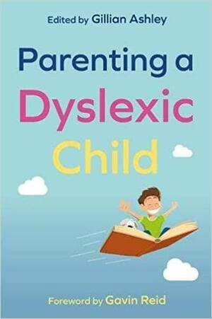 Parenting a Dyslexic Child by Katrina Cochrane, Helen Ross, Pennie Aston, Lindsay Peer, British Dyslexia Association, Adam Gordon