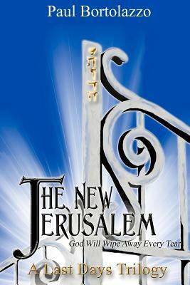 The New Jerusalem: Book Three of A Last Days Trilogy by Paul Bortolazzo