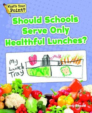 Should Schools Serve Only Healthful Lunches? by Tony Stead