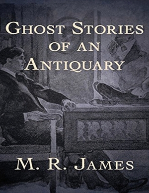Ghost Stories of an Antiquary (Annotated) by M.R. James
