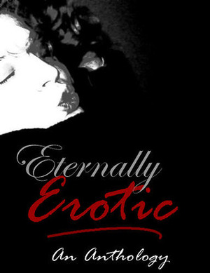 Eternally Erotic by Jame Sands, N.K. Jemisin, Anne Marie Pernier, Simon Owens, Sedona Leigh, Jude Mason, Jean Roberta, A.A. Penniman, Kathleen Bradean, Amber Hipple, Elena Officer, Danae Klimnt, Sydney Beier