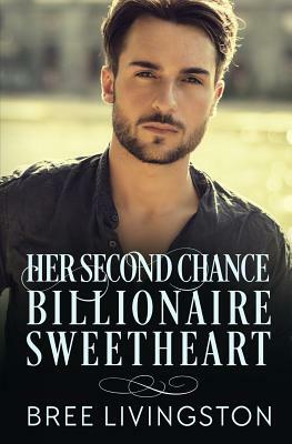 Her Second Chance Billionaire Sweetheart: A Clean Billionaire Romance Book Two by Bree Livingston