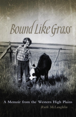 Bound Like Grass: A Memoir from the Western High Plains by Ruth McLaughlin