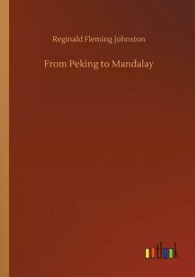 From Peking to Mandalay by Reginald Fleming Johnston