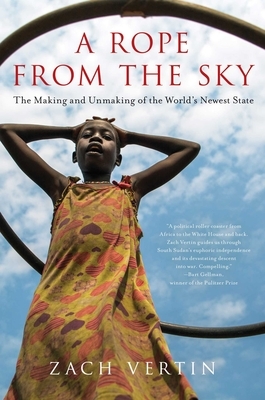 A Rope from the Sky: The Making and Unmaking of the World's Newest State by Zach Vertin