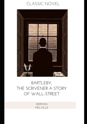 Bartleby, the Scrivener A Story of Wall-Street by Herman Melville