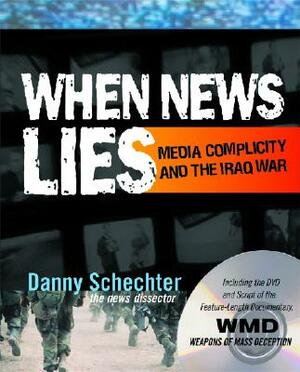 When News Lies: Media Complicity and the Iraq War [With DVD] by Danny Schechter