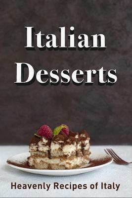 Italian Desserts: Heavenly Recipes of Italy by Jr Stevens