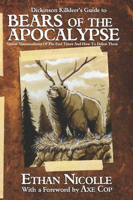 Dickinson Killdeer's Guide to Bears of the Apocalypse: Ursine abominations of the end times and how to defeat them by Ethan Nicolle