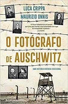 O Fotógrafo de Auschwitz by Luca Crippa, Luca Crippa, Maurizio Onnis, Maurizio Onnis
