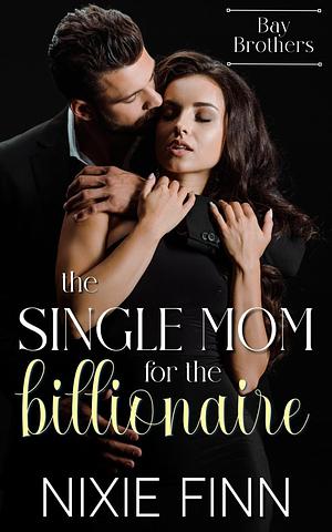 The Single Mom for the Billionaire by Nixie Finn