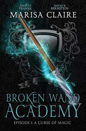 Broken Wand Academy: Episode 1 - A Curse of Magic by Marisa Claire, David R. Bernstein, Jenetta Penner