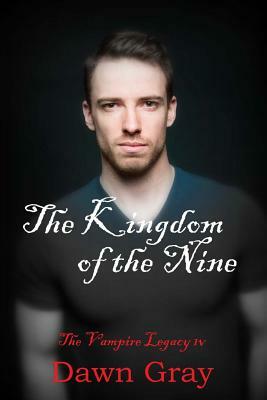 The Kingdom of the Nine; The Vampire Legacy IV: Volume Four by Dawn M. Gray