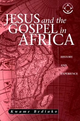 Jesus and the Gospel in Africa: History and Experience by Kwame Bediako