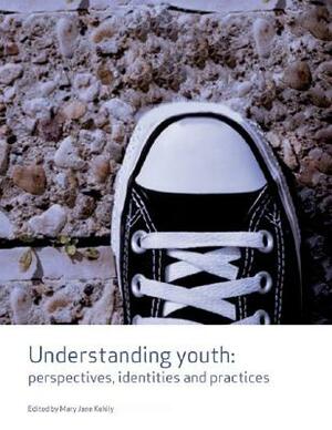 Understanding Youth: Perspectives, Identities & Practices by 