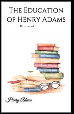 The Education of Henry Adams Illustrated by Henry Adams