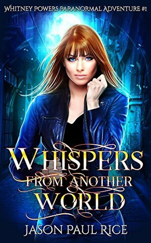 Whispers From Another World: Whitney Powers Paranormal Adventure #1 by Jason Paul Rice