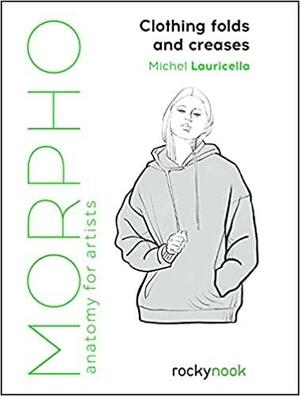 Morpho: Clothing Folds and Creases: Anatomy for Artists by Michel Lauricella