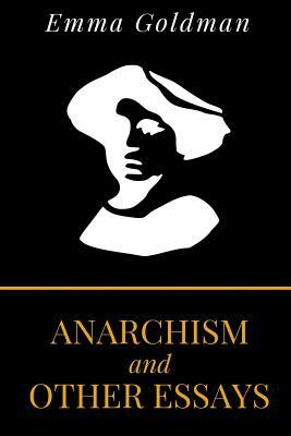 Anarchism And Other Essays by Emma Goldman