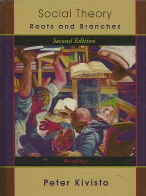 Social Theory: Roots and Branches (Readings) by Peter J. Kivisto