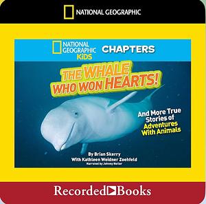The Whale Who Won Hearts!: And More True Stories of Adventures with Animals by Brian Skerry, Kathleen Weidner Zoehfeld