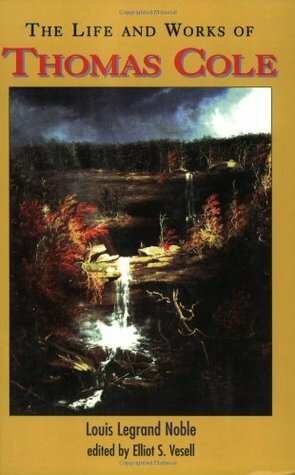 The Life and Works of Thomas Cole by Louis Legrand Noble, Elliot S. Vesell