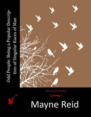 Odd People: Being a Popular Description of Singular Races of Man by Mayne Reid