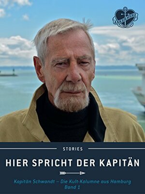 Hier spricht der Kapitän: Kapitän Schwandt - Die Kult-Kolumne aus Hamburg. Band 1 (Ankerherz Stories 4) by Ankerherz, Jürgen Schwandt