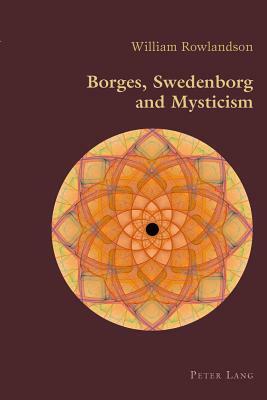 Borges, Swedenborg and Mysticism by William Rowlandson