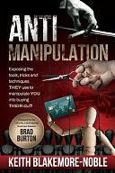 AntiManipulation: Exposing the Tools, Tricks, and Techniques THEY Use to Manipulate YOU Into Buying THEIR Stuff. by Keith Blakemore-Noble