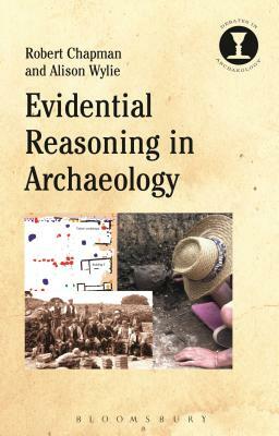 Evidential Reasoning in Archaeology by Robert Chapman, Alison Wylie