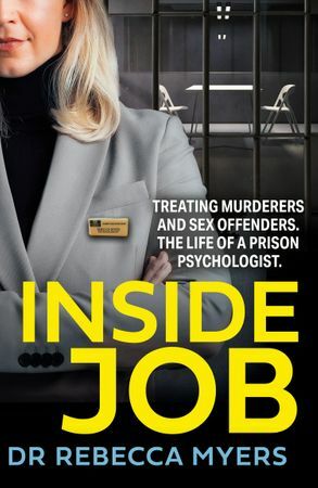 Inside Job: Treating Murderers and Sex Offenders. The Life of a Prison Psychologist. by Rebecca Myers